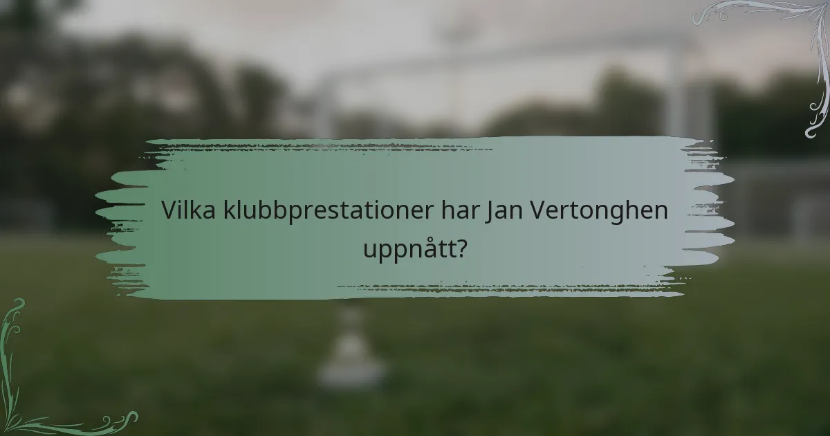 Vilka klubbprestationer har Jan Vertonghen uppnått?