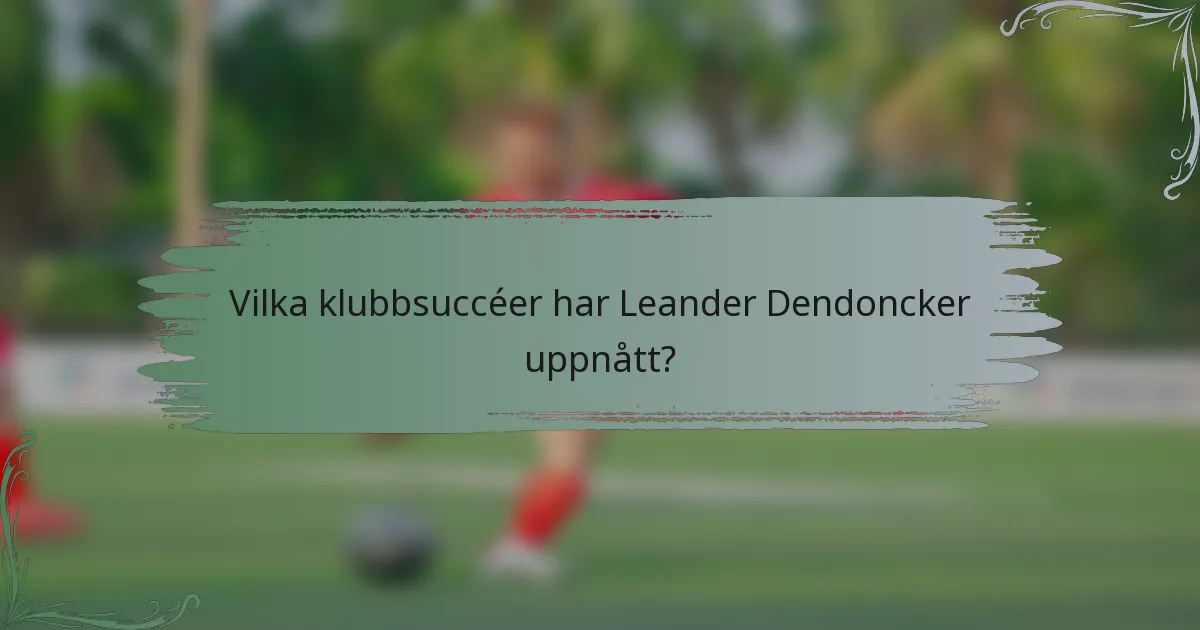 Vilka klubbsuccéer har Leander Dendoncker uppnått?