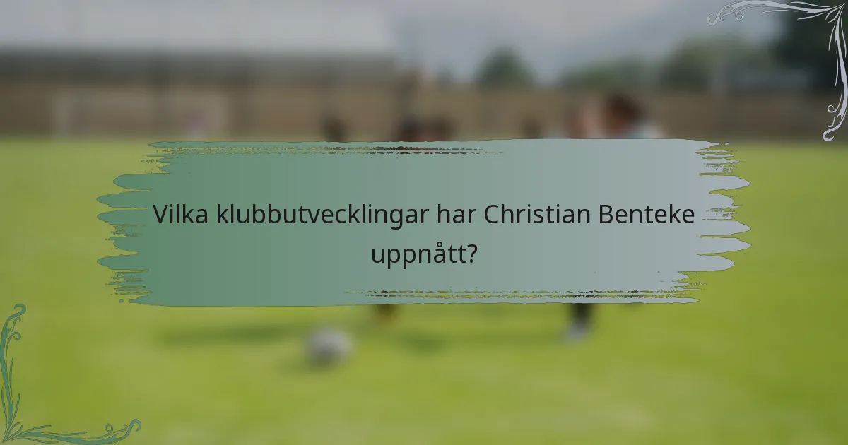 Vilka klubbutvecklingar har Christian Benteke uppnått?