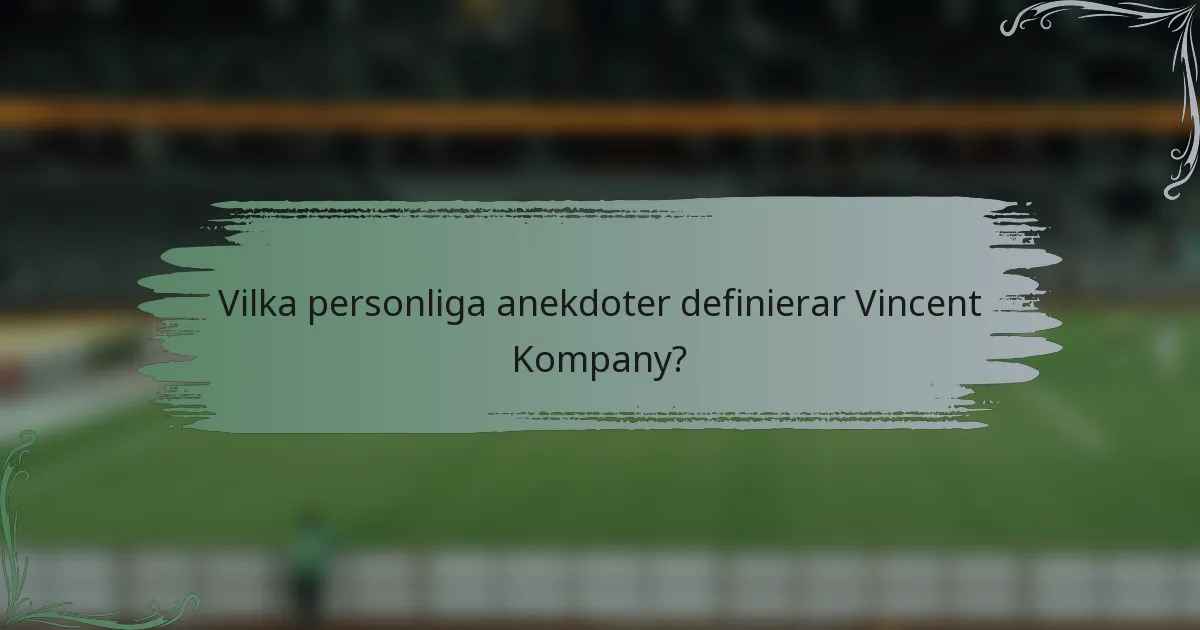 Vilka personliga anekdoter definierar Vincent Kompany?