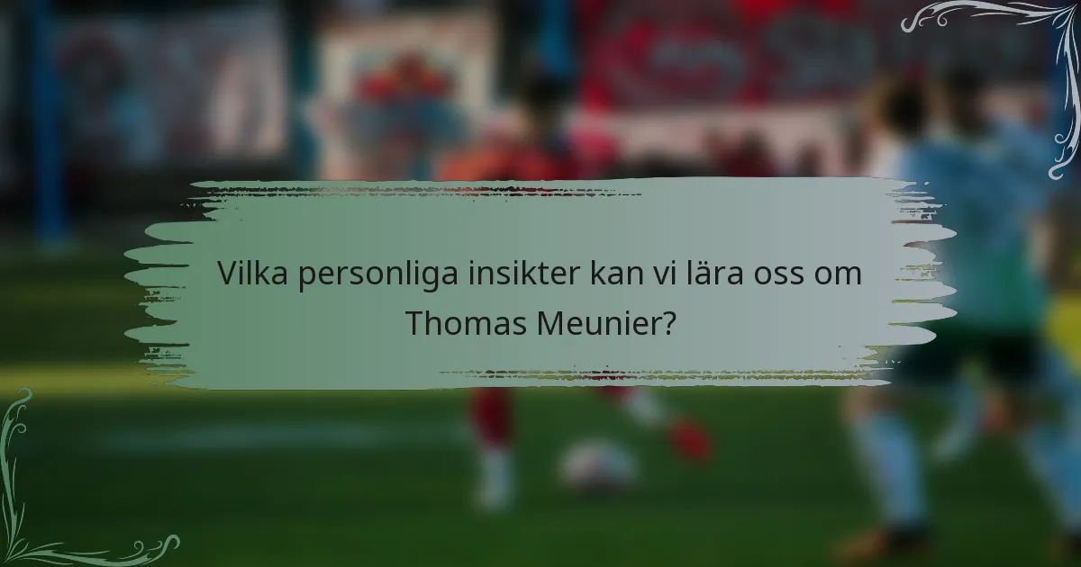 Vilka personliga insikter kan vi lära oss om Thomas Meunier?