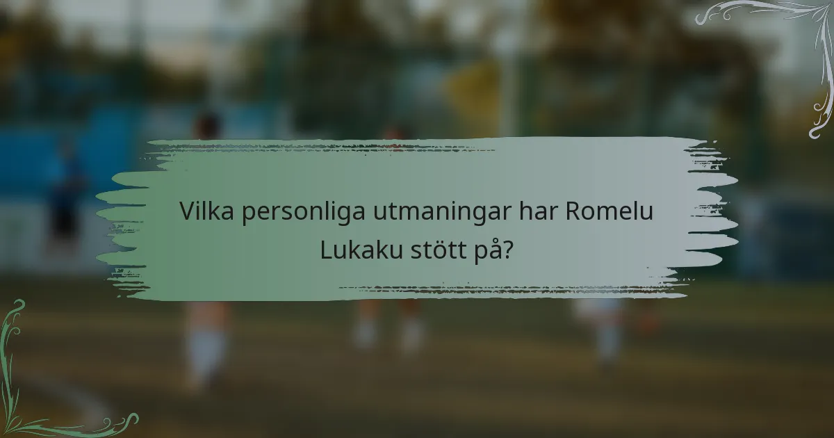 Vilka personliga utmaningar har Romelu Lukaku stött på?