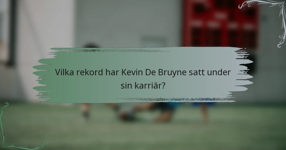 Vilka rekord har Kevin De Bruyne satt under sin karriär?