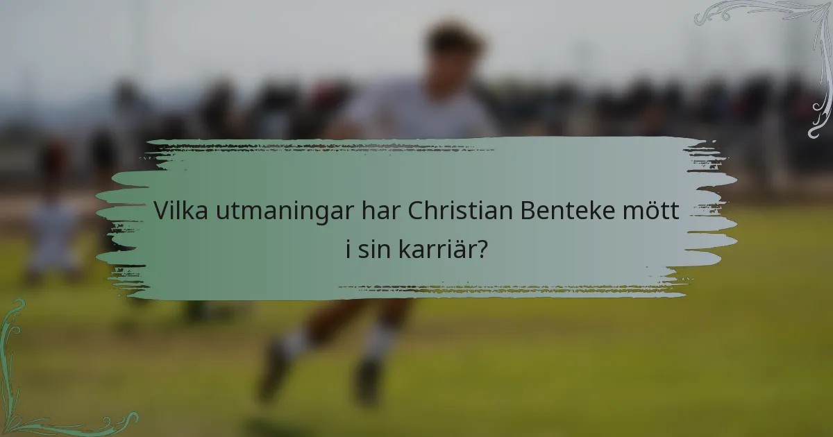 Vilka utmaningar har Christian Benteke mött i sin karriär?