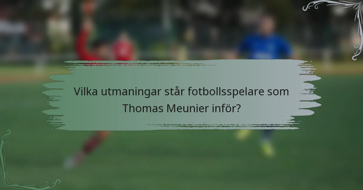Vilka utmaningar står fotbollsspelare som Thomas Meunier inför?