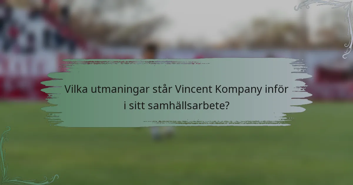 Vilka utmaningar står Vincent Kompany inför i sitt samhällsarbete?