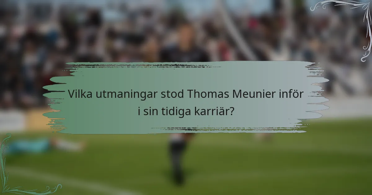 Vilka utmaningar stod Thomas Meunier inför i sin tidiga karriär?