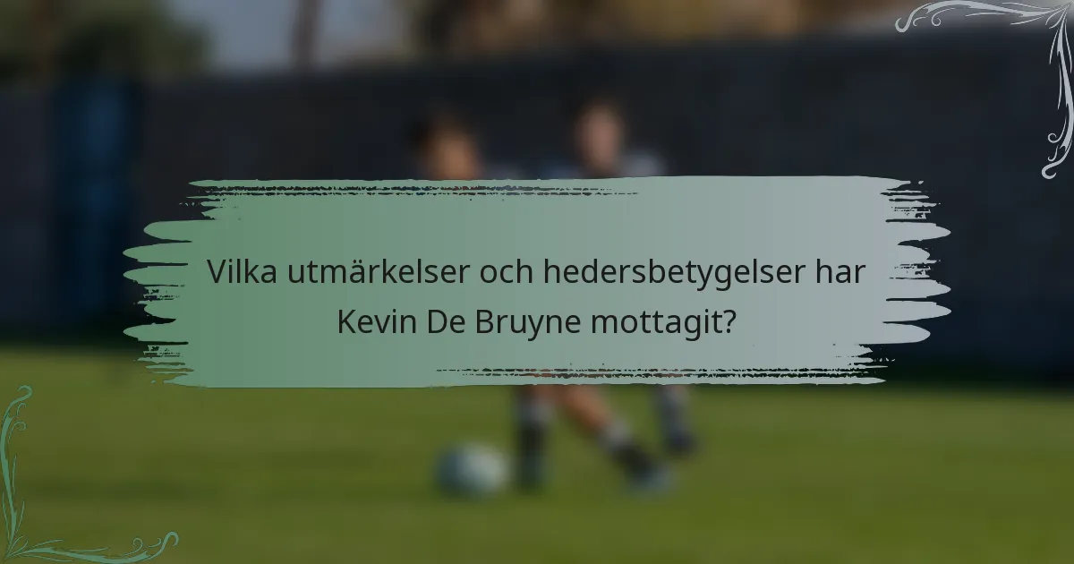 Vilka utmärkelser och hedersbetygelser har Kevin De Bruyne mottagit?