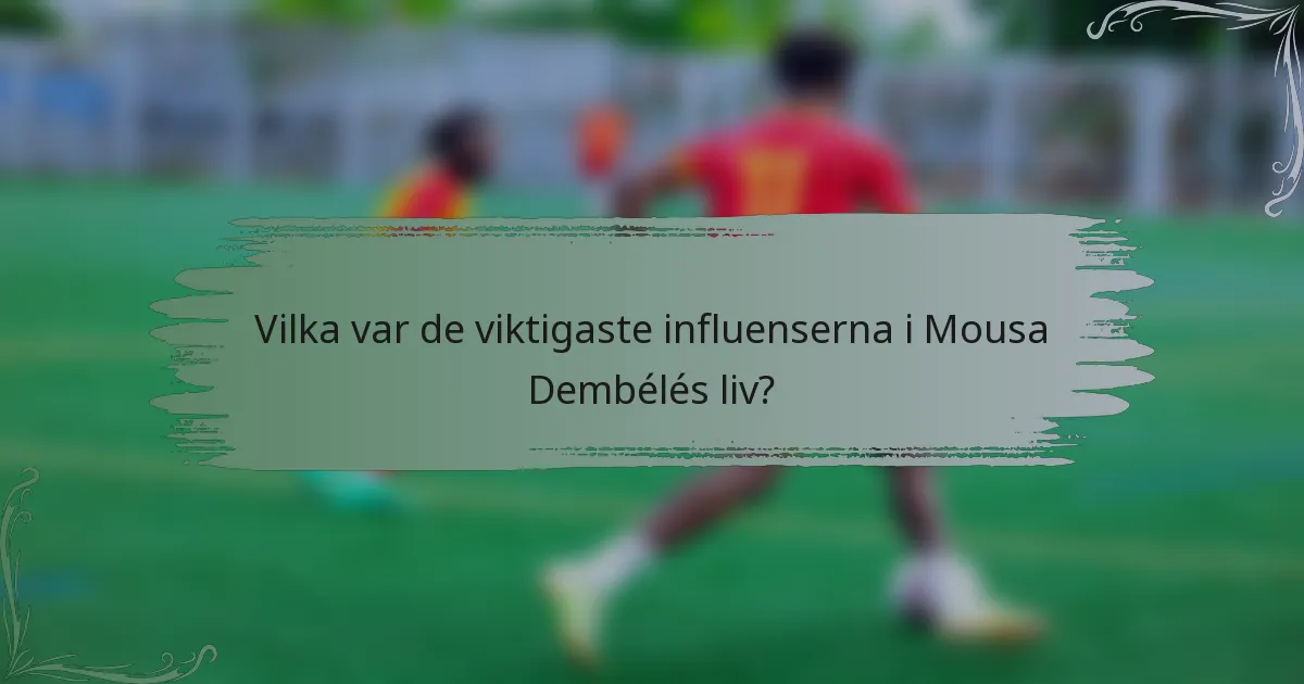 Vilka var de viktigaste influenserna i Mousa Dembélés liv?