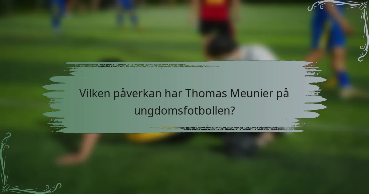 Vilken påverkan har Thomas Meunier på ungdomsfotbollen?