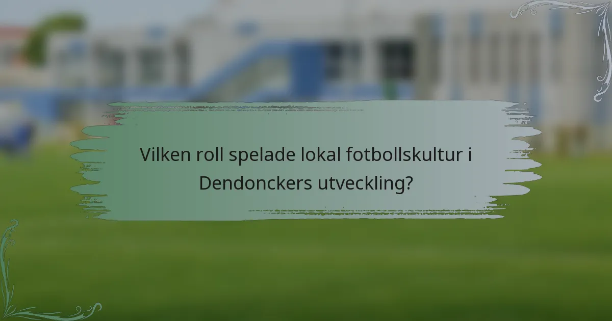 Vilken roll spelade lokal fotbollskultur i Dendonckers utveckling?